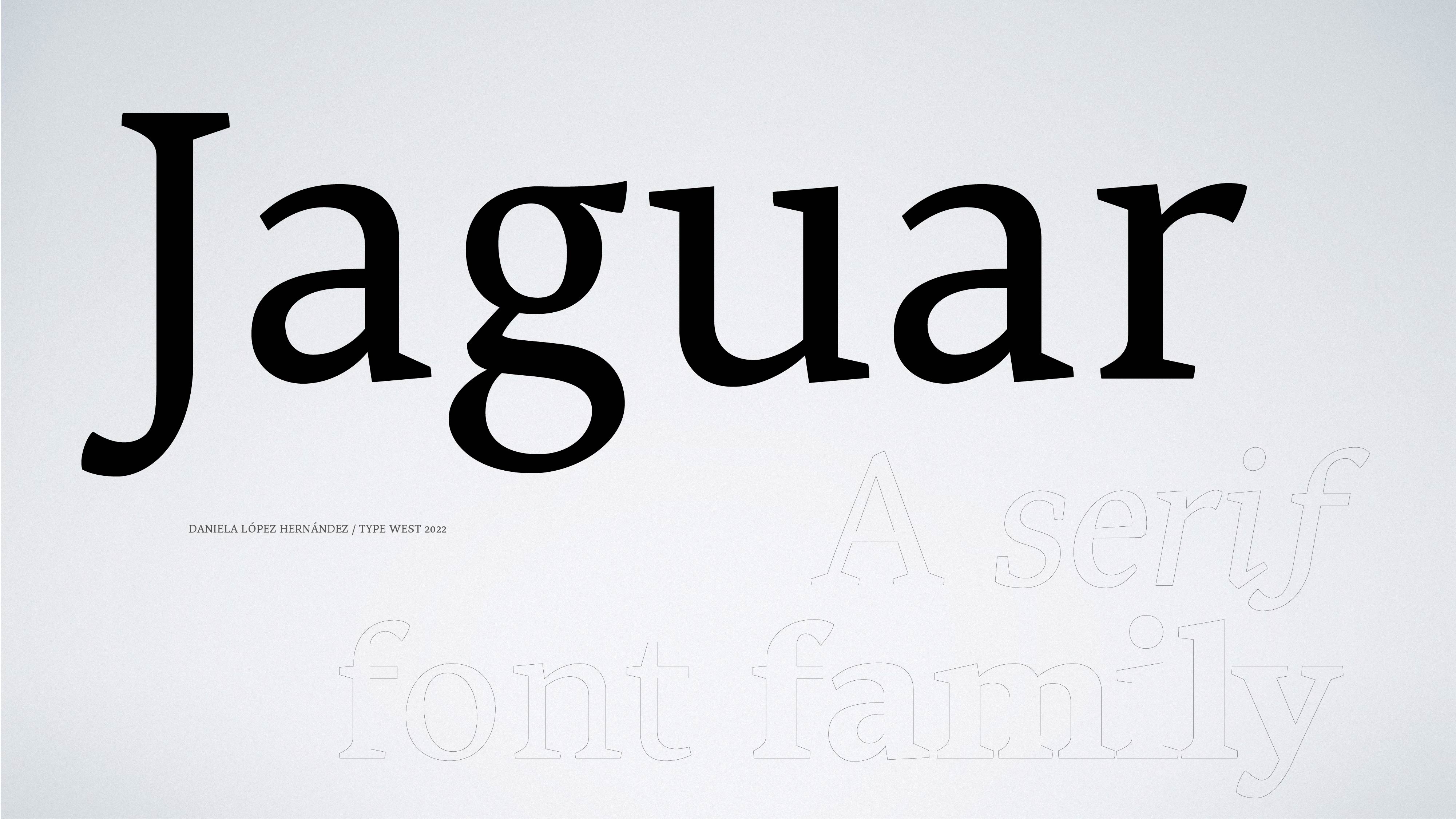 Type West's final project, an original typeface: a serif font family named Jaguar by Daniela López.